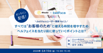 【bellFaceユーザー事例Vol.3】<br>すべては”お客様のため”に使える時間を増やすため ベルフェイスを当たり前に使っていくポイントとは？
