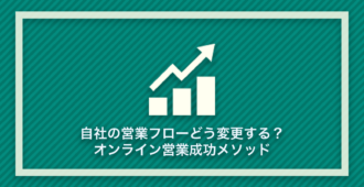 自社の営業フローどう変更する？</br>オンライン営業成功メソッド
