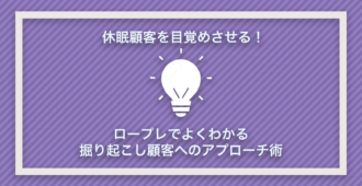 休眠顧客を目覚めさせる！ロープレでよく分かる掘り起こし顧客へのアプローチ術