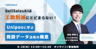 bellSalesAIは工数削減にとどまらない！Uniposに学ぶ商談データ活用の極意 